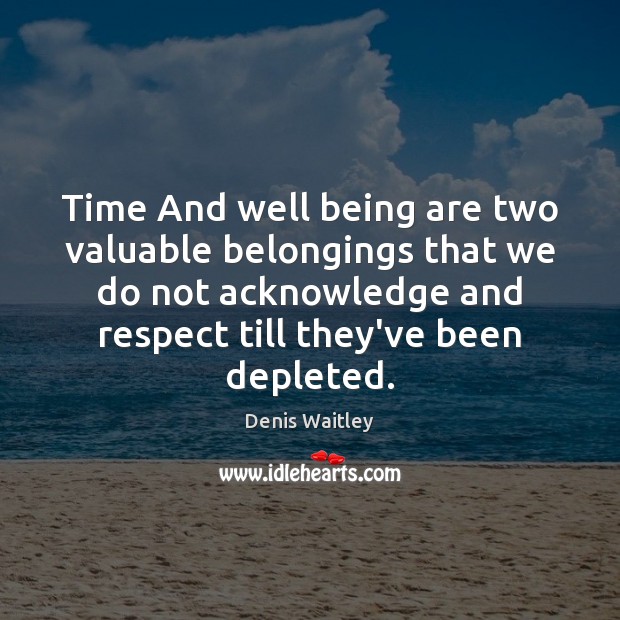 Time And well being are two valuable belongings that we do not Denis Waitley Picture Quote