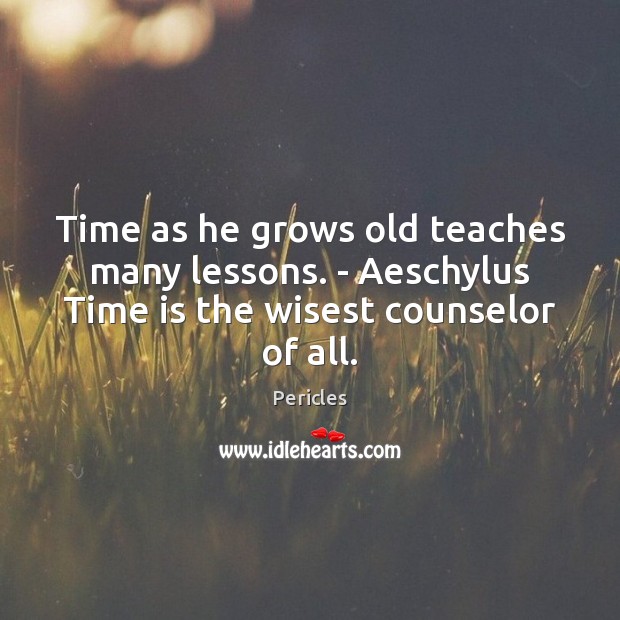 Time as he grows old teaches many lessons. – Aeschylus Time is Pericles Picture Quote