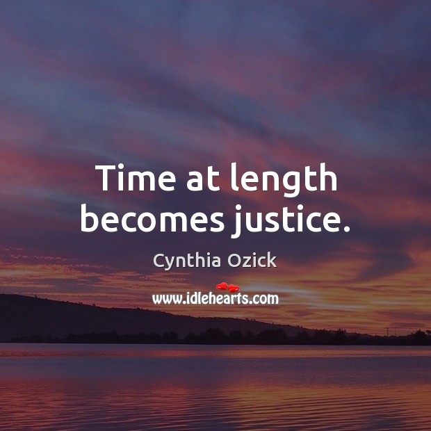 Time at length becomes justice. Cynthia Ozick Picture Quote