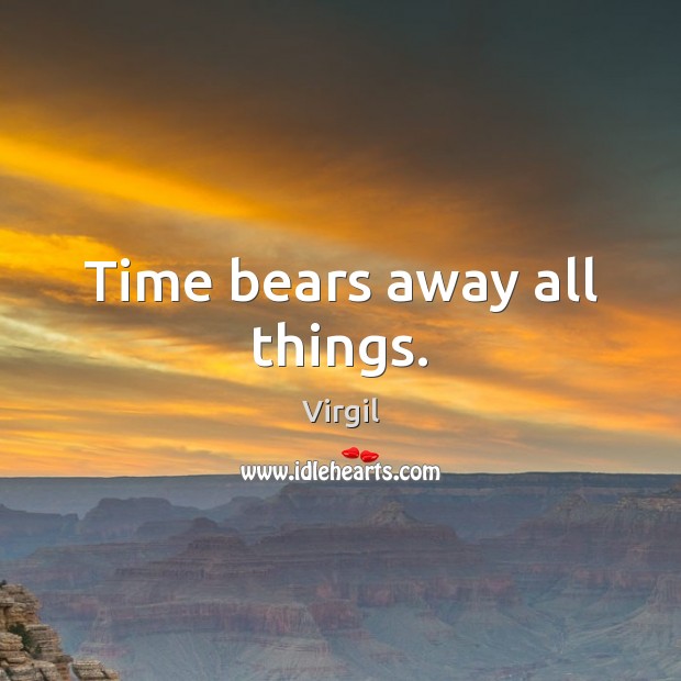Time bears away all things. Virgil Picture Quote