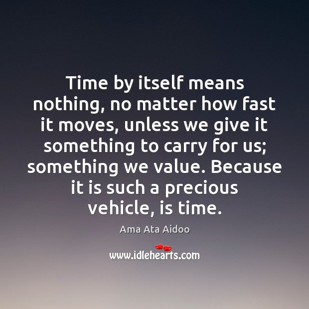 Time by itself means nothing, no matter how fast it moves, unless Ama Ata Aidoo Picture Quote