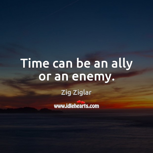 Time can be an ally or an enemy. Zig Ziglar Picture Quote