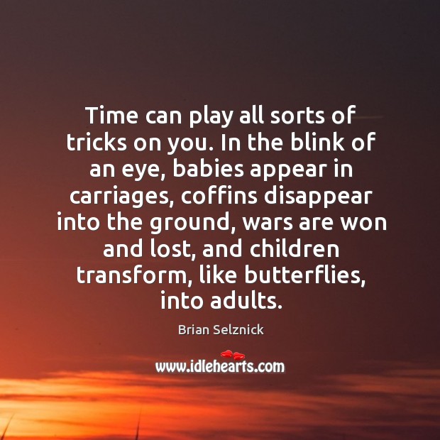 Time can play all sorts of tricks on you. In the blink Brian Selznick Picture Quote