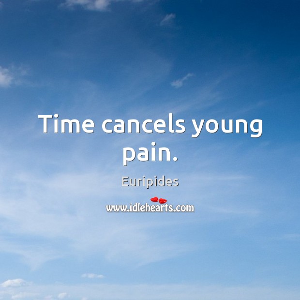 Time cancels young pain. Euripides Picture Quote