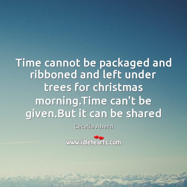 Time cannot be packaged and ribboned and left under trees for christmas Image