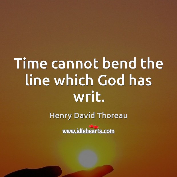 Time cannot bend the line which God has writ. 