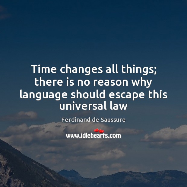 Time changes all things; there is no reason why language should escape this universal law Ferdinand de Saussure Picture Quote