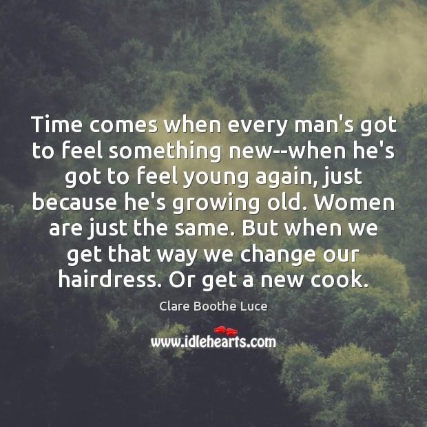 Time comes when every man’s got to feel something new–when he’s got Clare Boothe Luce Picture Quote