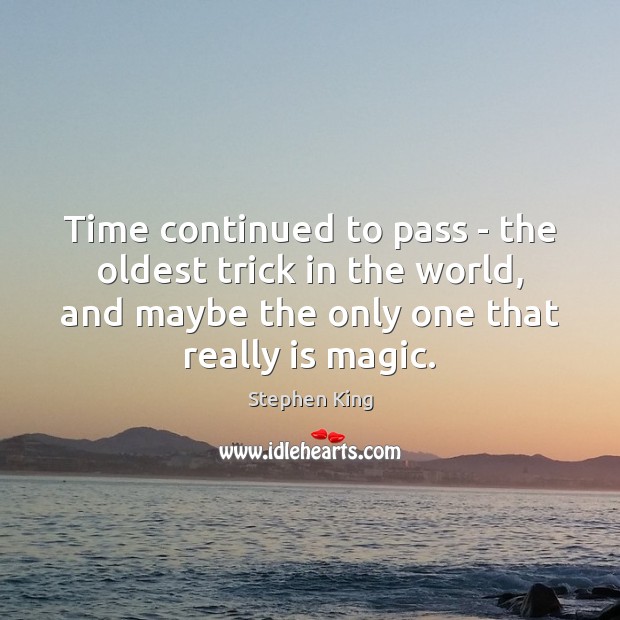 Time continued to pass – the oldest trick in the world, and Stephen King Picture Quote