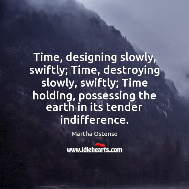 Time, designing slowly, swiftly; Time, destroying slowly, swiftly; Time holding, possessing the Image