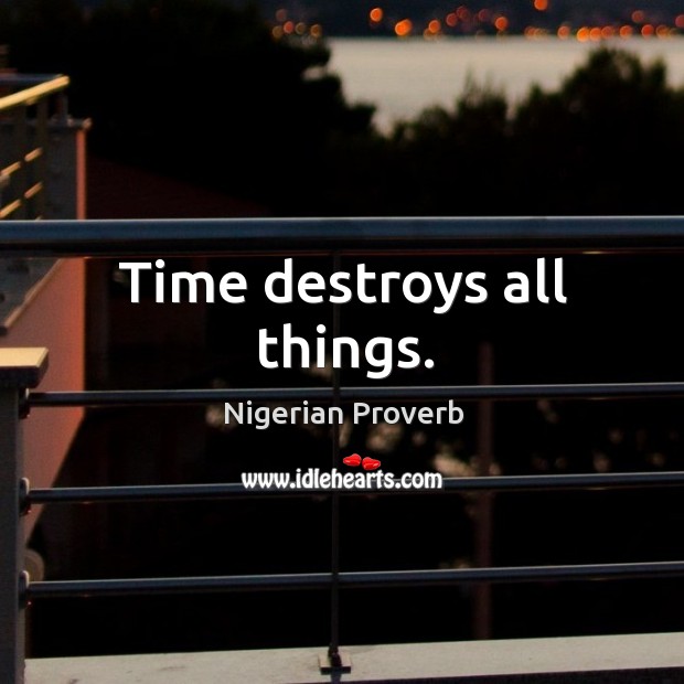 Time destroys all things. Nigerian Proverbs Image