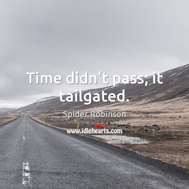 Time didn’t pass; it tailgated. Spider Robinson Picture Quote