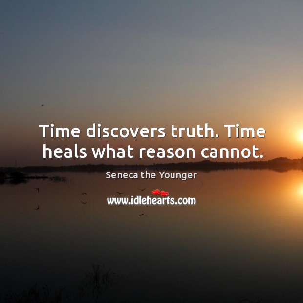 Time discovers truth. Time heals what reason cannot. Seneca the Younger Picture Quote