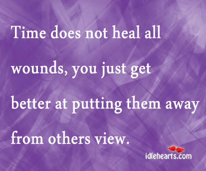 Time does not heal all wounds, you just get Heal Quotes Image