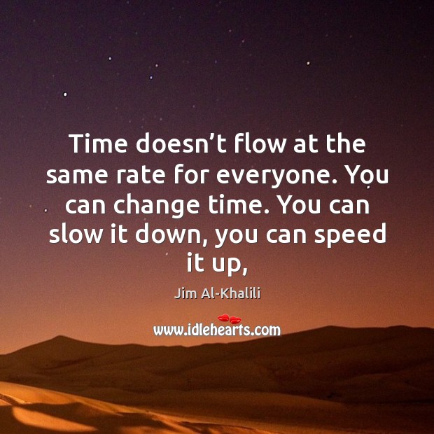 Time doesn’t flow at the same rate for everyone. You can Jim Al-Khalili Picture Quote