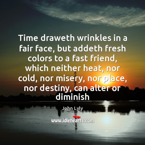 Time draweth wrinkles in a fair face, but addeth fresh colors to John Lyly Picture Quote