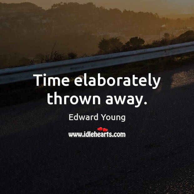 Time elaborately thrown away. Edward Young Picture Quote