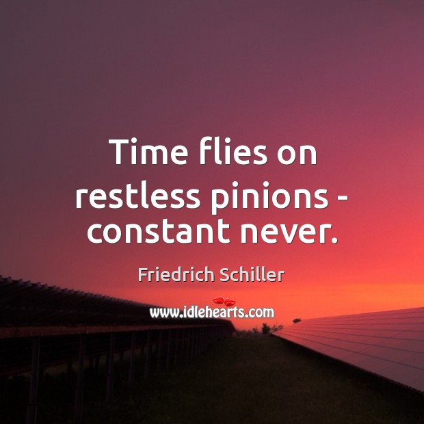 Time flies on restless pinions – constant never. Image