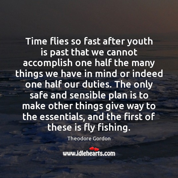 Time flies so fast after youth is past that we cannot accomplish Theodore Gordon Picture Quote