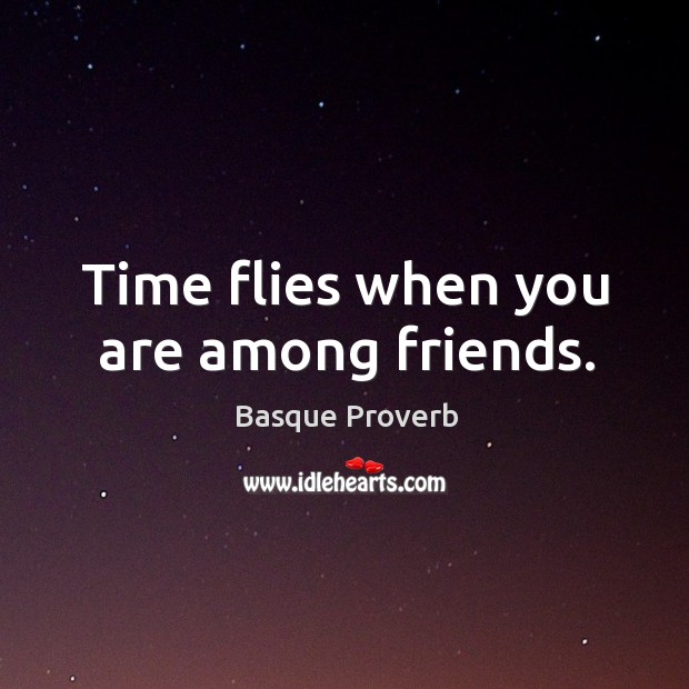Time flies when you are among friends. Basque Proverbs Image