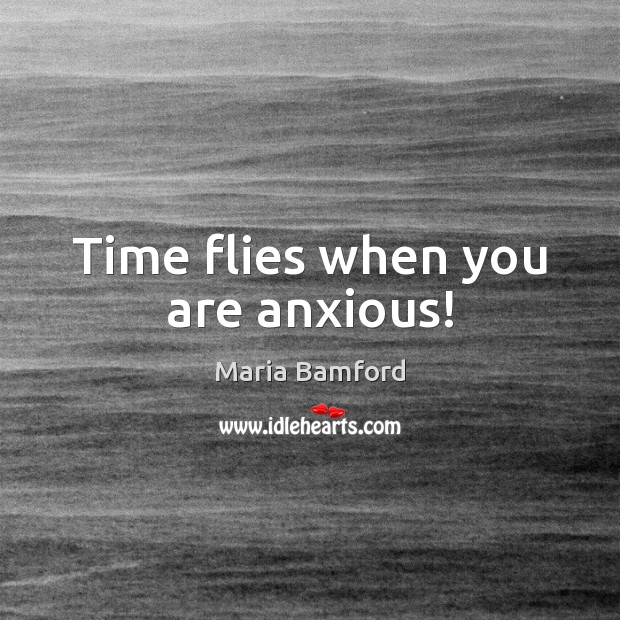 Time flies when you are anxious! Maria Bamford Picture Quote