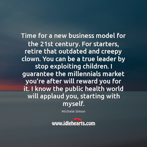 Time for a new business model for the 21st century. For starters, 