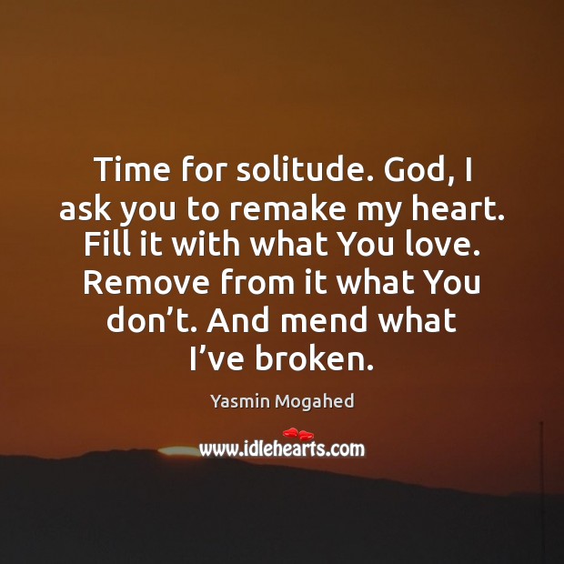 Time for solitude. God, I ask you to remake my heart. Fill Image
