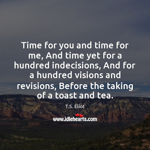 Time for you and time for me, And time yet for a T.S. Eliot Picture Quote
