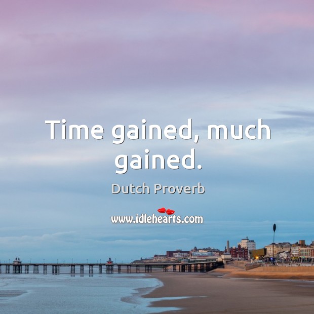 Time gained, much gained. Dutch Proverbs Image