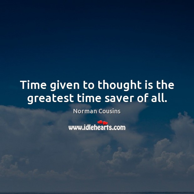 Time given to thought is the greatest time saver of all. Image