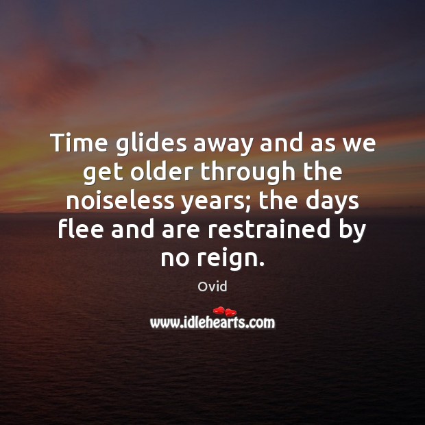 Time glides away and as we get older through the noiseless years; Image