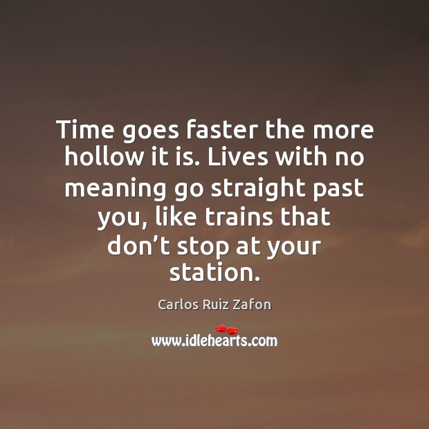 Time goes faster the more hollow it is. Lives with no meaning Carlos Ruiz Zafon Picture Quote