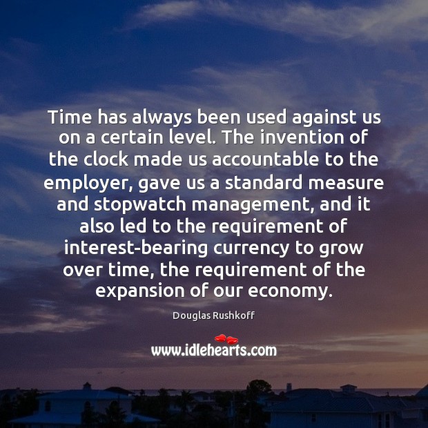 Time has always been used against us on a certain level. The Douglas Rushkoff Picture Quote