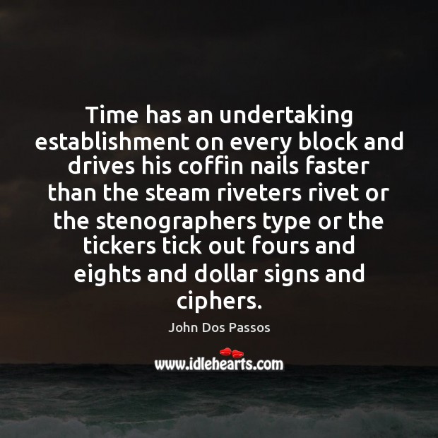 Time has an undertaking establishment on every block and drives his coffin John Dos Passos Picture Quote