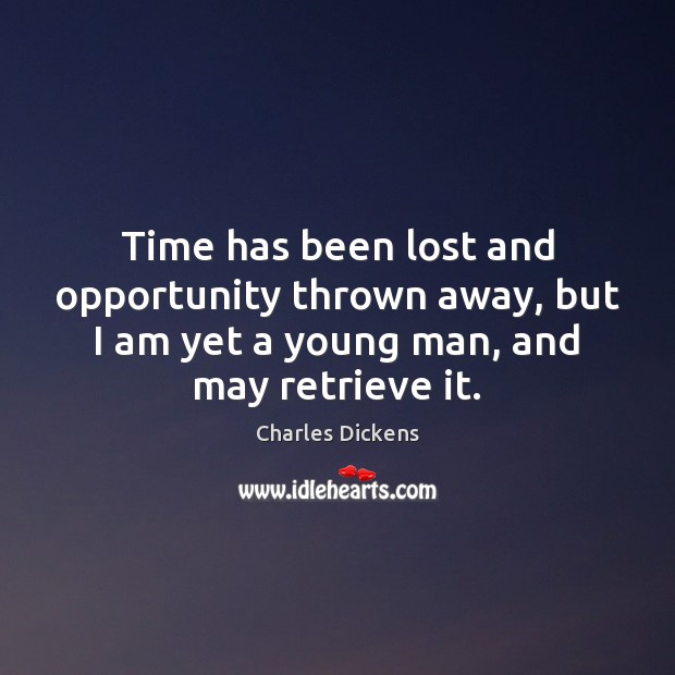 Time has been lost and opportunity thrown away, but I am yet Image