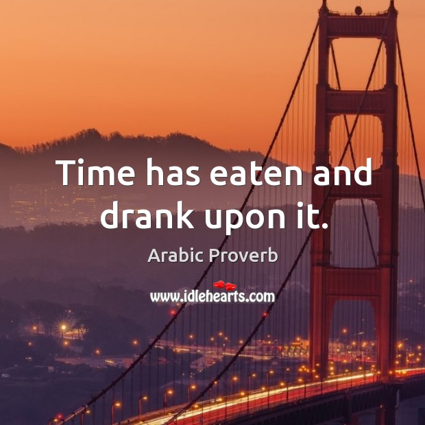 Time has eaten and drank upon it. Arabic Proverbs Image