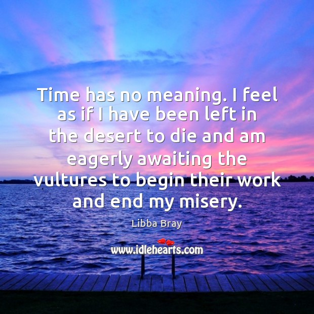 Time has no meaning. I feel as if I have been left Libba Bray Picture Quote