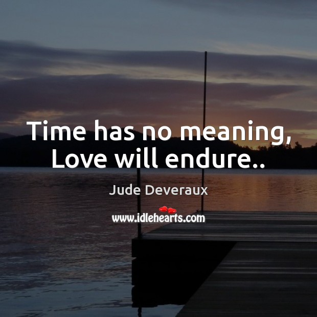 Time has no meaning, Love will endure.. Jude Deveraux Picture Quote