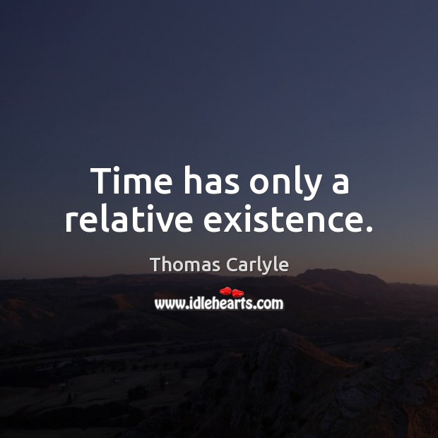 Time has only a relative existence. Image