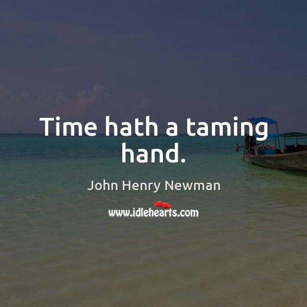 Time hath a taming hand. Image