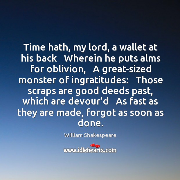 Time hath, my lord, a wallet at his back   Wherein he puts Image
