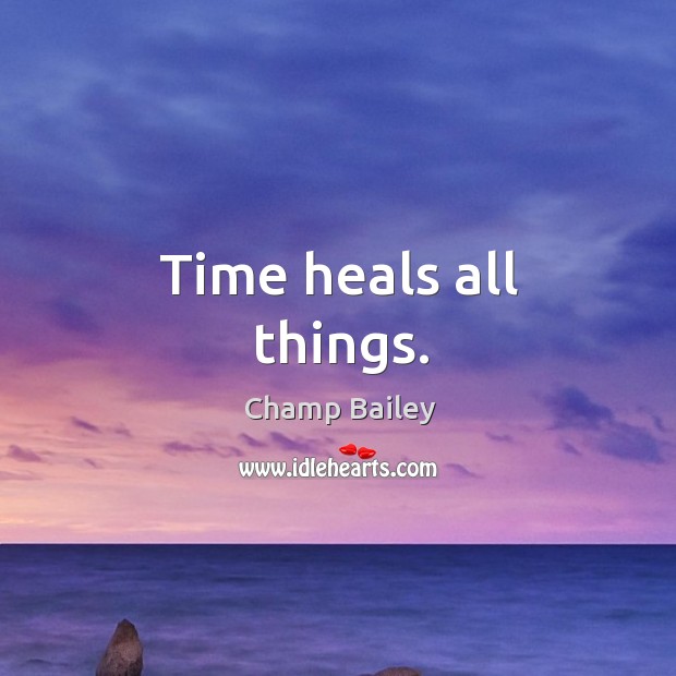 Time heals all things. Champ Bailey Picture Quote