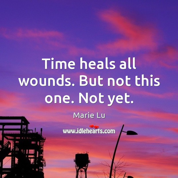 Time heals all wounds. But not this one. Not yet. Image