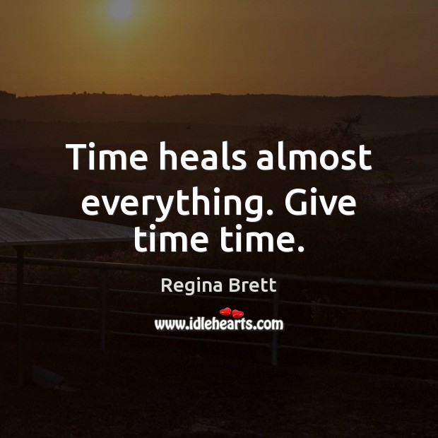 Time heals almost everything. Give time time. Regina Brett Picture Quote
