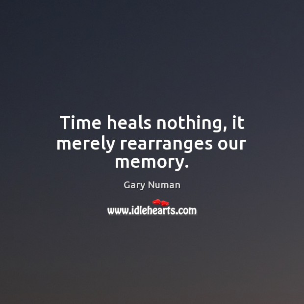 Time heals nothing, it merely rearranges our memory. Gary Numan Picture Quote