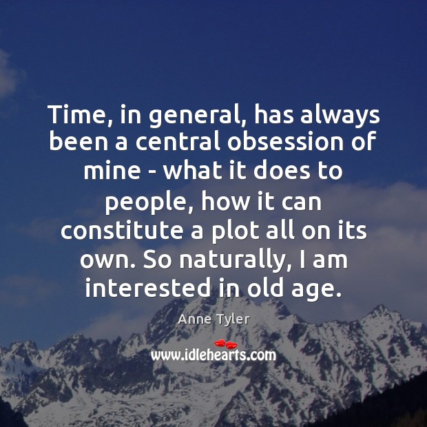 Time, in general, has always been a central obsession of mine – Anne Tyler Picture Quote