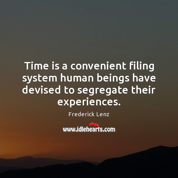 Time is a convenient filing system human beings have devised to segregate Image