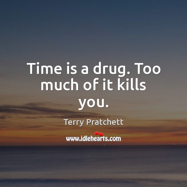 Time is a drug. Too much of it kills you. Time Quotes Image