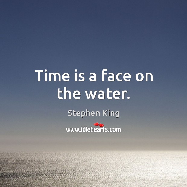 Time is a face on the water. Stephen King Picture Quote
