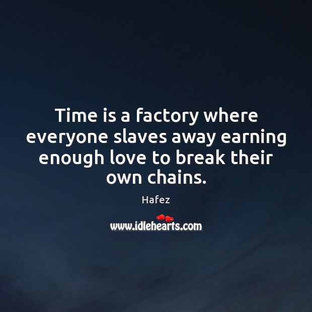 Time is a factory where everyone slaves away earning enough love to Image